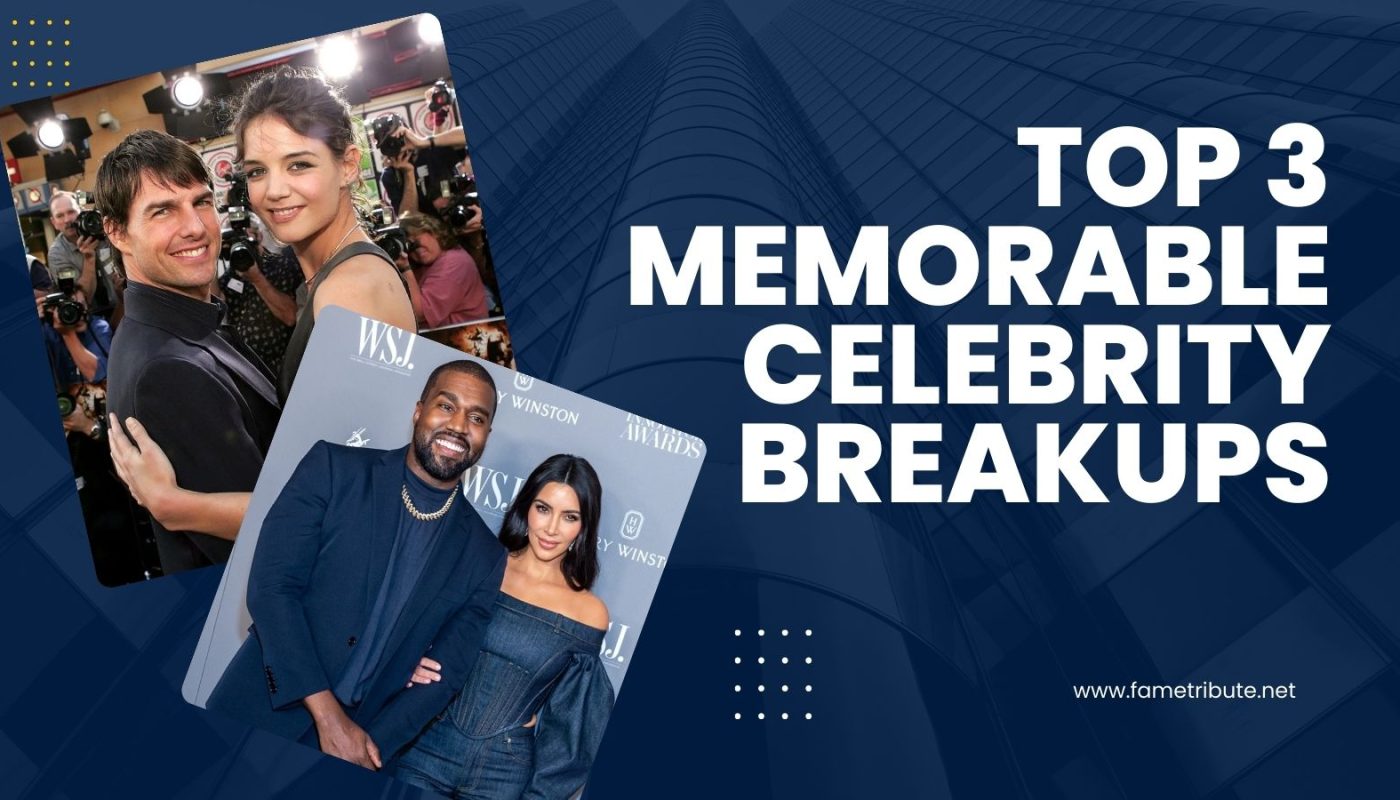 Top 3 Memorable Celebrity Breakups