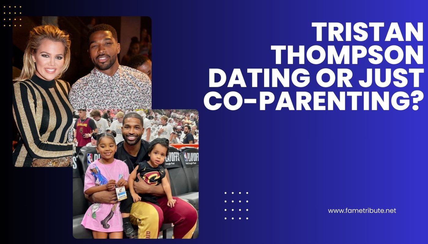 Tristan Thompson Dating Or Just Co-Parenting?