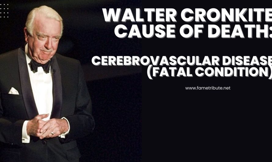 Walter Cronkite Cause of Death- Due to Cerebrovascular Disease (Fatal Condition)